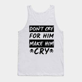 Don't Cry For Him make him cry dark Tank Top